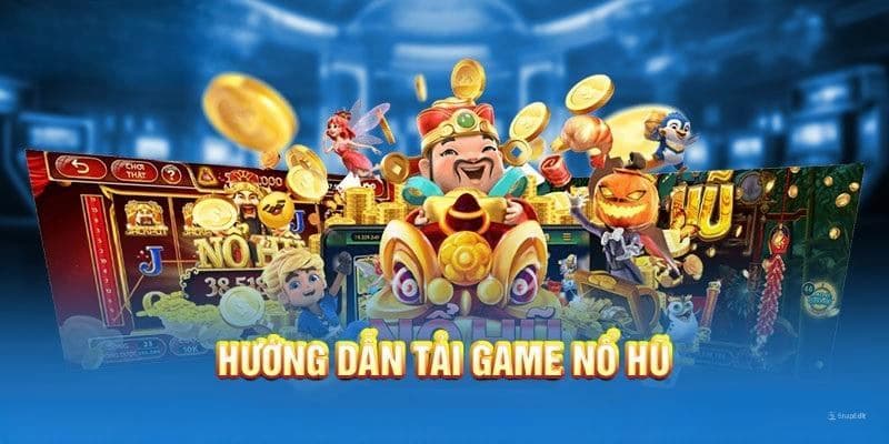 tải game nổ hũ Những lợi ích nổi bật khi tải game nổ hũ