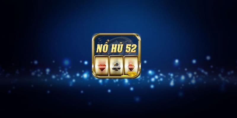 nổ hũ 52 Sức hút đặc biệt của nổ hũ 52