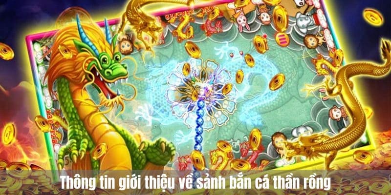 bắn cá thần rồng Tổng quan về bắn cá thần rồng